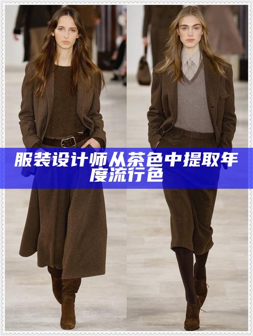 服装设计师从茶色中提取年度流行色